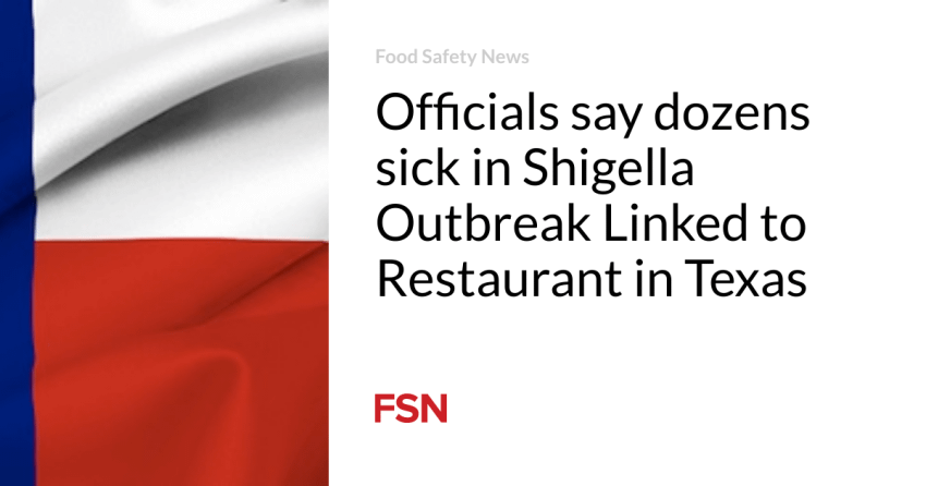  Officials say dozens sick in Shigella Outbreak Linked to Restaurant in Texas