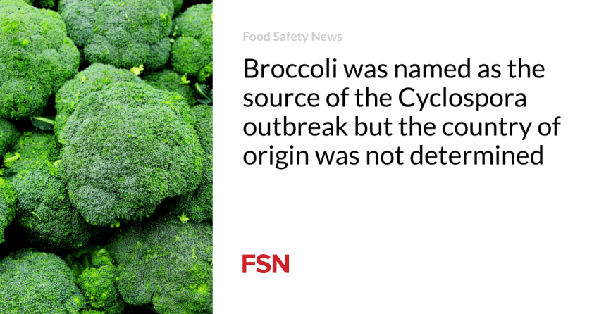  Broccoli was named as the source of the Cyclospora outbreak but the country of origin was not determined
